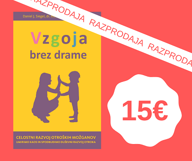 RAZPRODAJA! Vzgoja brez drame, celostni razvoj otroških možganov<br>Daniel J. Siegel, M. D. in Tina Payne Bryson, Ph.D. RAZPRODAJA! Vzgoja brez drame, celostni razvoj otroških možganov<br>Daniel J. Siegel, M. D. in Tina Payne Bryson, Ph.D.